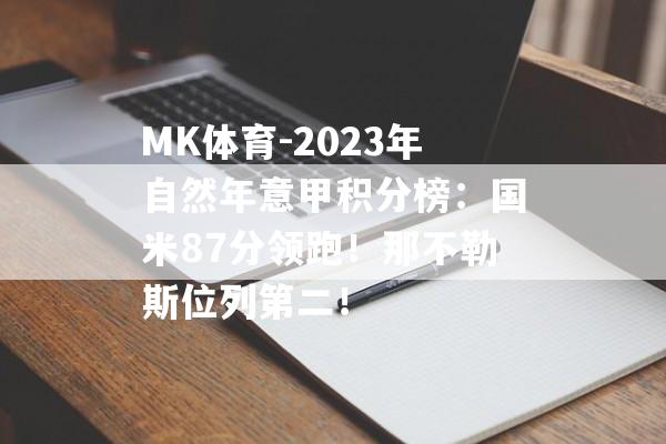 MK体育-2023年自然年意甲积分榜：国米87分领跑！那不勒斯位列第二！